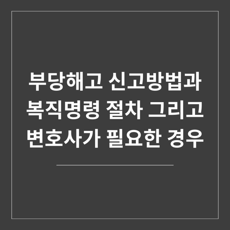  부당해고 신고방법과 복직명령 절차 그리고 변호사가 필요한 경우