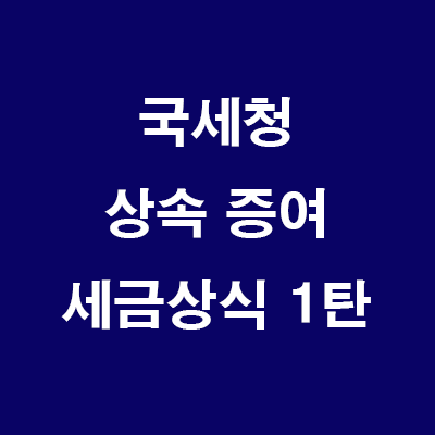  (23.4.28) 국세청 상속 증여 세금상식 1탄 (다운로드)