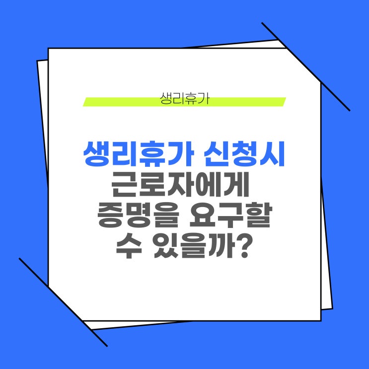  생리휴가 신청시 근로자에게 진단서, 증빙자료를 요구할 수 있을까?