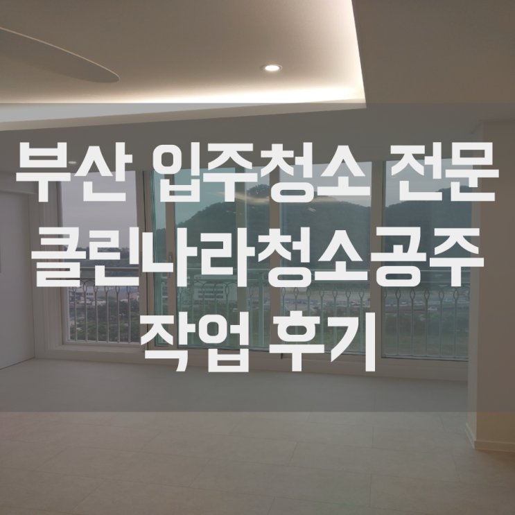  부산 입주청소 남구 용호동 엘지메트로시티 리모델링 흔적 제로