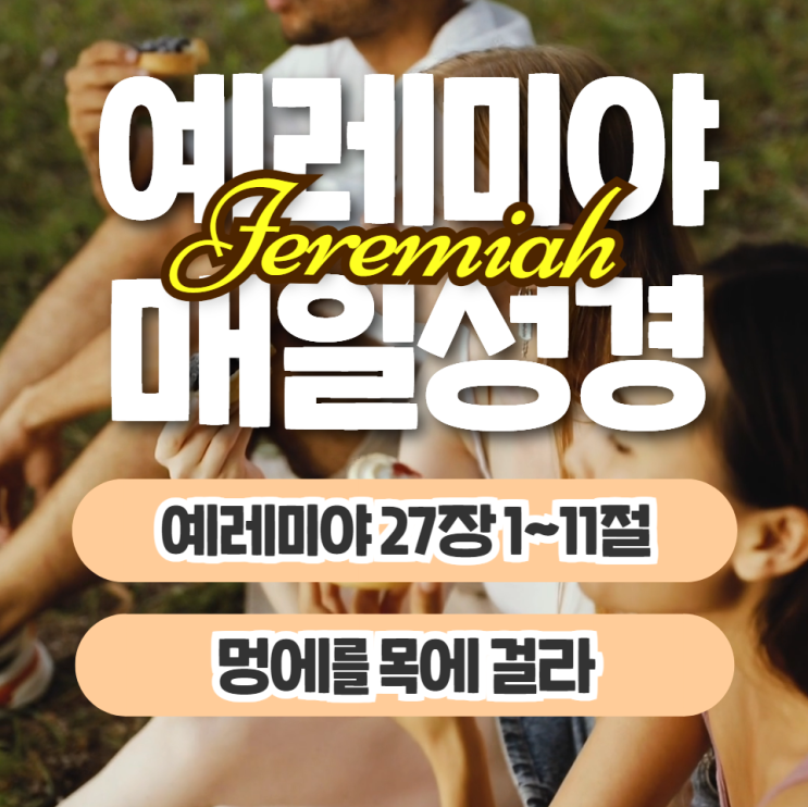 매일성경 묵상 7월 3일 예레미야 27장1절~11절 - 멍에를 목에 걸라 : 오늘의 말씀묵상 매일성경 묵상 7월 3일 예레미야 27장1절~11절 - 멍에를 목에 걸라 : 오늘의 말씀묵상