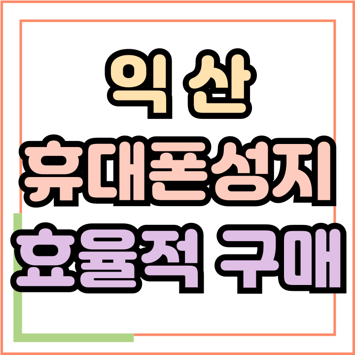  익산 휴대폰 성지 가격 핸드폰 효율적으로 비교