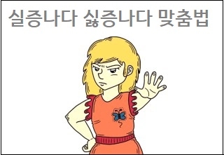  실증나다 싫증나다 맞춤법