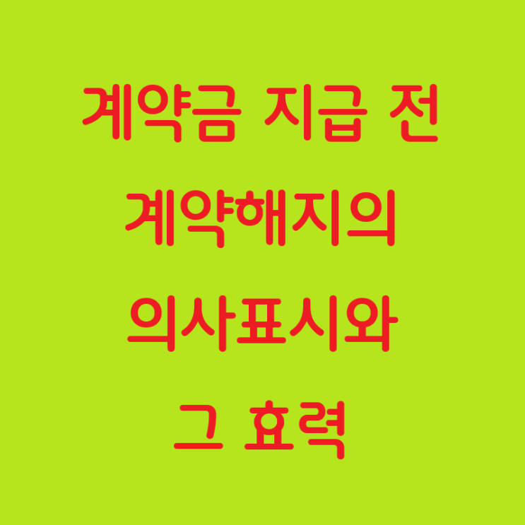  계약금 지급 전 계약해지의 의사표시와 그 효력