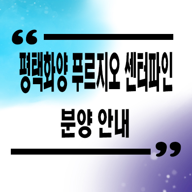  평택화양 푸르지오 센터파인 미분양아파트 잔여세대 분양가 모델하우스