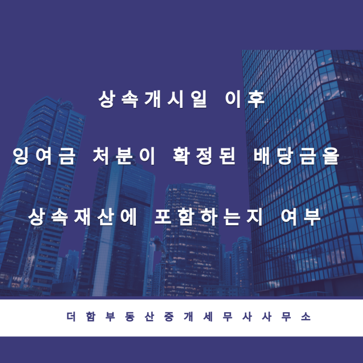  [예규] 상속개시일 이후 잉여금 처분이 확정된 배당금을 상속재산에 포함하는지 여부