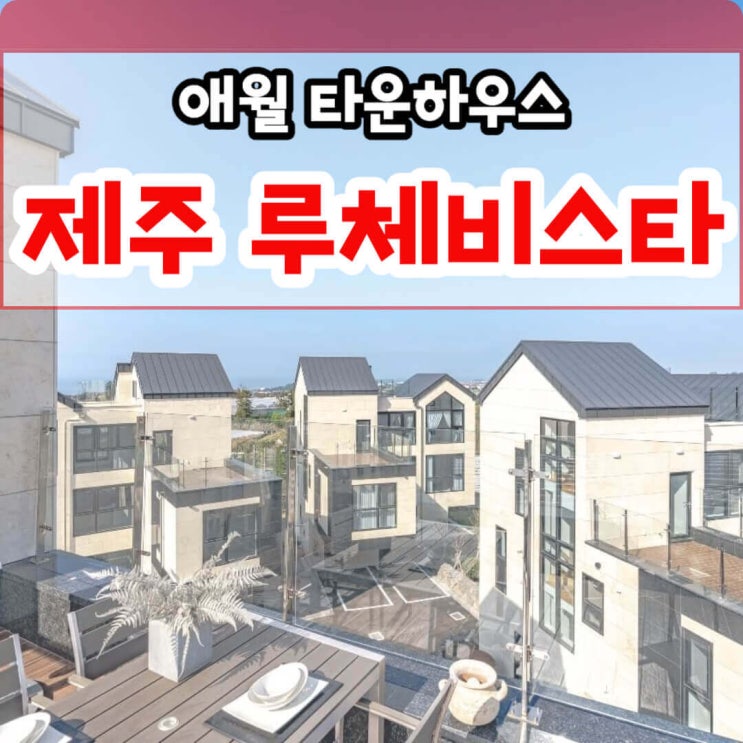  애월 타운하우스 분양, 제주 루체비스타 오션뷰 한라산뷰 세컨하우스