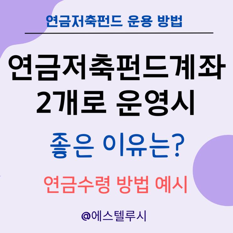  연금저축펀드계좌 2개로 연금 운영시 좋은 이유 : 연금수령 방법 예시