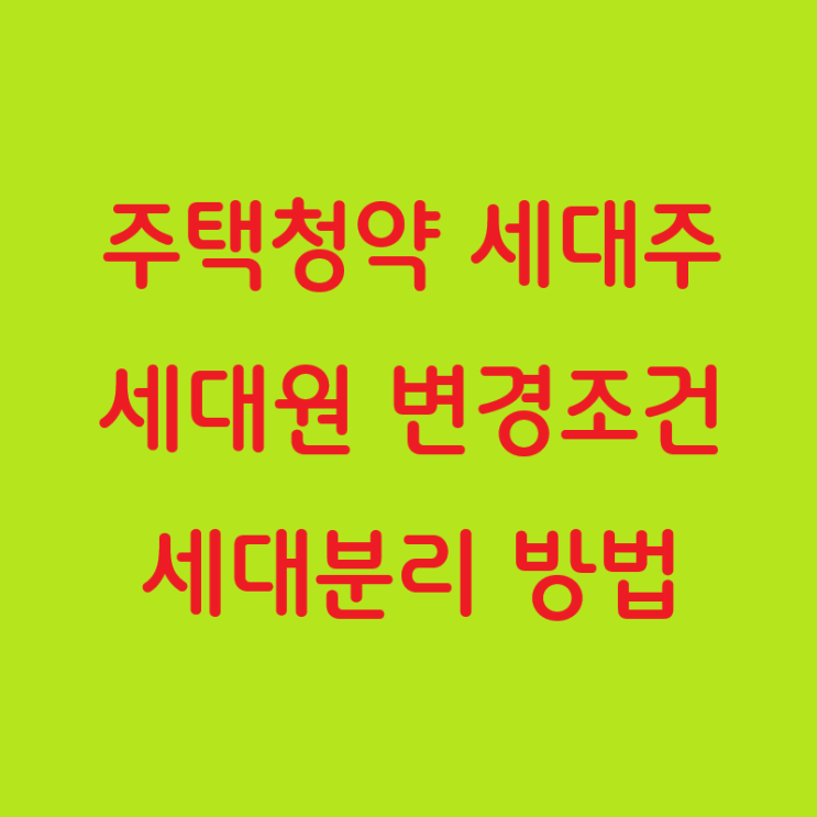  주택청약 세대주 세대원 변경조건과 세대분리 방법