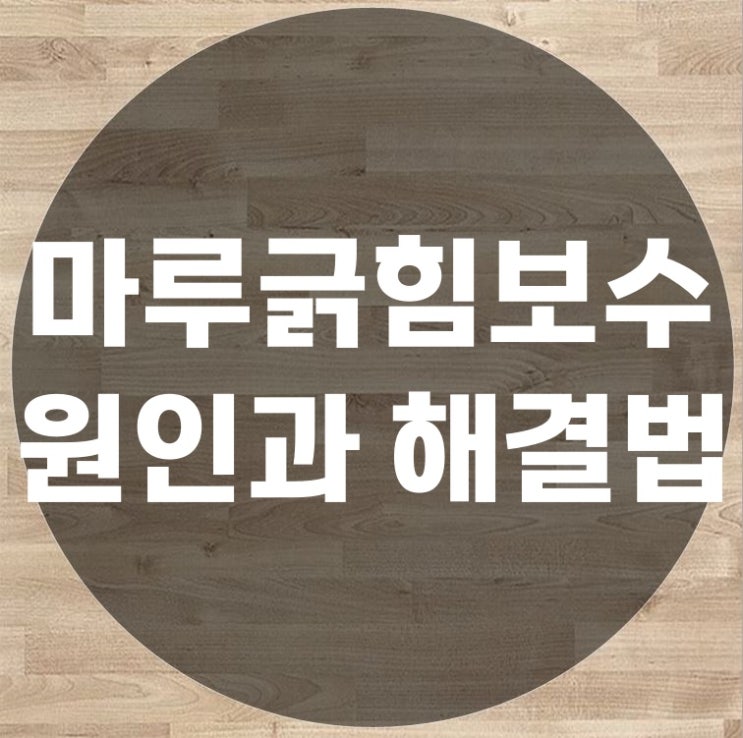  마루긁힘보수 원인과 예방법 해결법까지