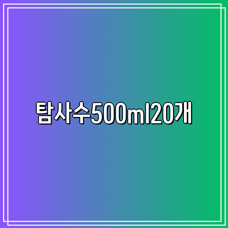탐사수 500ml 20개 인기 제품 비교 분석 장단점  선택 가이드