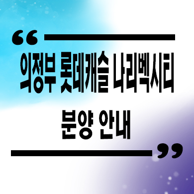  의정부 롯데캐슬 나리벡시티 신축아파트 분양가 모델하우스 위치