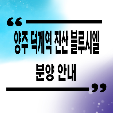  양주 덕계역 진산 블루시엘 입주 오피스텔 아파트 덕계동 신축 분양가격 잔여세대 문의
