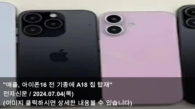[오늘의 아이폰 소식] 24.07.04 "애플, 아이폰16 전 기종에 A18... 