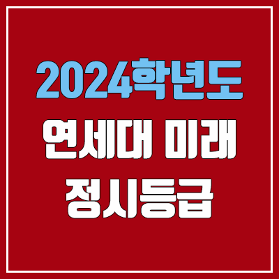 연세대 미래 정시등급 (2024, 예비번호, 연세대학교 미래캠퍼스 커트라인) 연세대 미래 정시등급 (2024, 예비번호, 연세대학교 미래캠퍼스 커트라인)