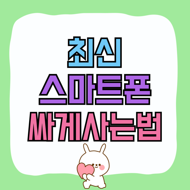 최신 스마트폰 가격할인 매장에서 싸게사는법 최신 스마트폰 가격할인 매장에서 싸게사는법
