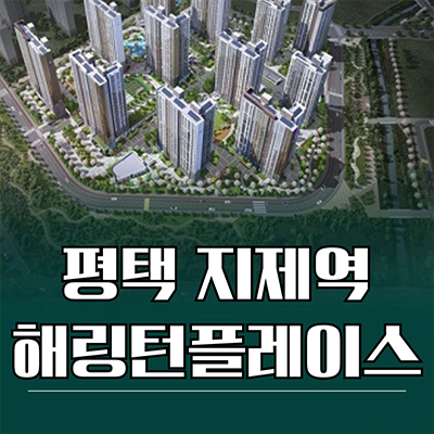  평택 지제역 해링턴플레이스 미분양 가재지구 신축 아파트 분양가 잔여세대 모델하우스
