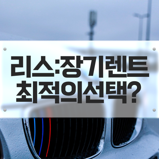 장기렌트 가격 리스 , 일대일 맞춤 견적비교 모르면 호구 신차 출고