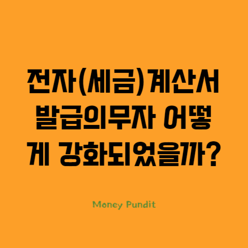  전자(세금)계산서 발급의무자 어떻게 강화되었을까?