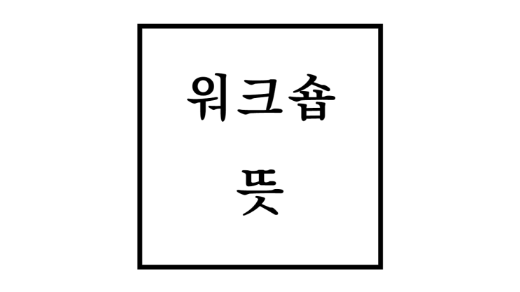  워크숍 뜻 효과 종류