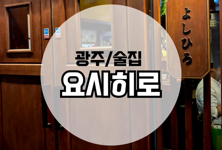  광주 화정동 이자카야 요시히로 내돈내산 재방문예정