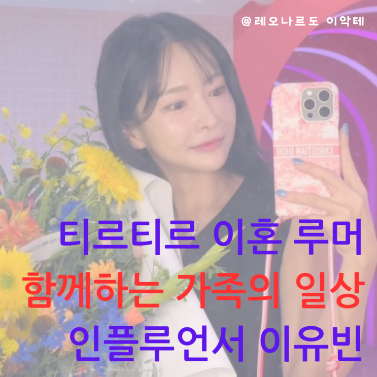  티르티르 이혼 루머와 네티즌들의 반응 진실과 오해 그리고 인플루언서 이유빈 대표 가족의 일상