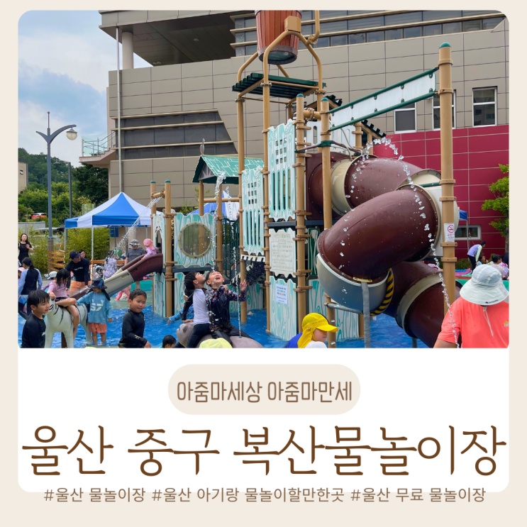  울산 복산물놀이장 / 울산 중구 물놀이장 / 복산물놀이장 주차 / 울산 아기랑 가볼 만한 곳 / 물놀이 준비물