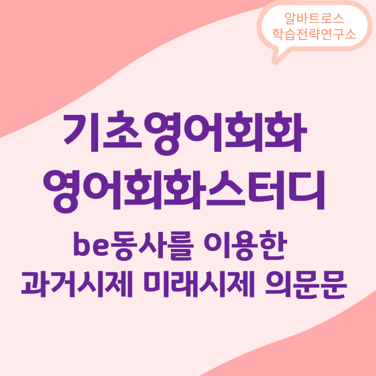 기초영어회화 be동사를 이용한 과거시제 미래시제 의문문 기초영어회화 be동사를 이용한 과거시제 미래시제 의문문