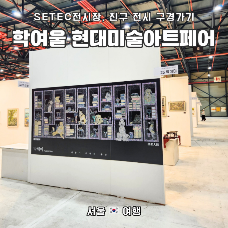  SETEC 전시장 한국현대미술아트페어, 작가님 친구 만나러가다