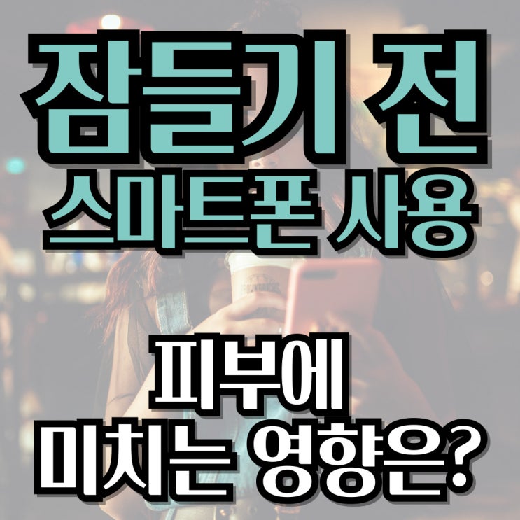  잠들기 전 스마트폰 사용이 피부에 미치는 영향