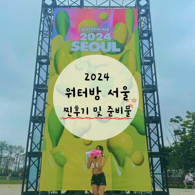  2024 워터밤 서울 다녀온 솔직한 찐후기 및 준비물 총정리!