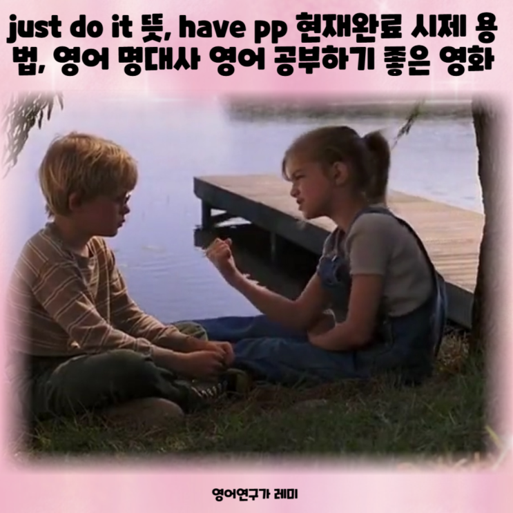 just do it 뜻, have pp 현재완료 시제 용법, 영어 명대사 영어 문구 영어 공부하기 좋은 영화 대본 just do it 뜻, have pp 현재완료 시제 용법, 영어 명대사 영어 문구 영어 공부하기 좋은 영화 대본