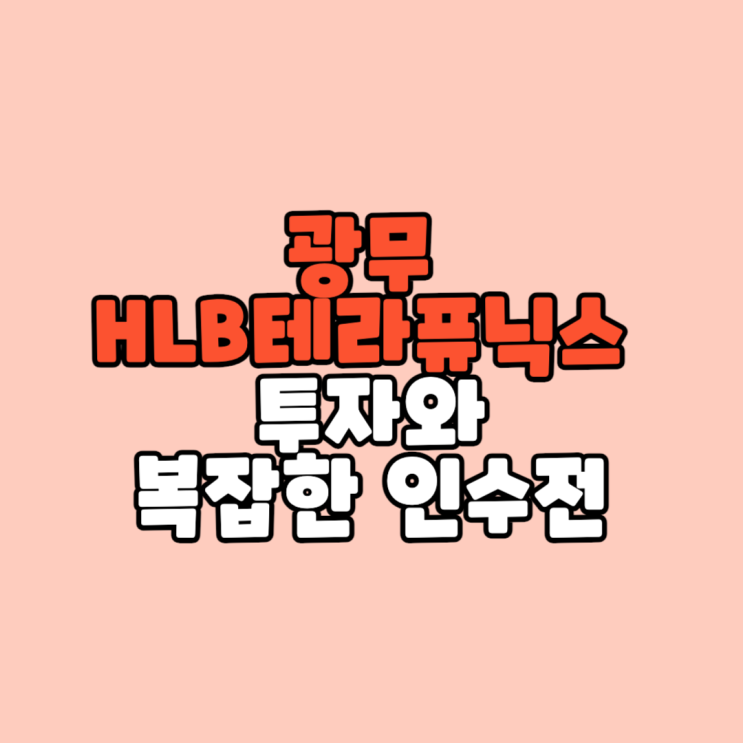  광무의 HLB테라퓨닉스 투자와 복잡한 인수전