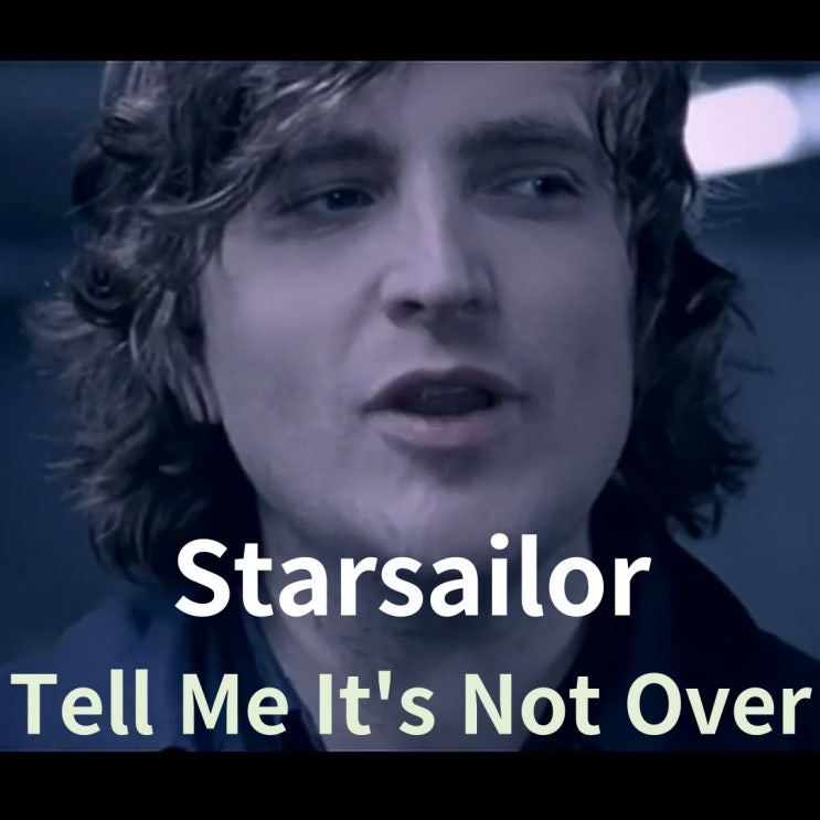  Starsailor : Tell Me It's Not Over [가사/해석]