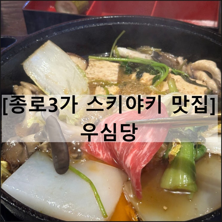  우심당 | 종로3가맛집 종로3가역맛집 스키야키맛집 샤브샤브맛집