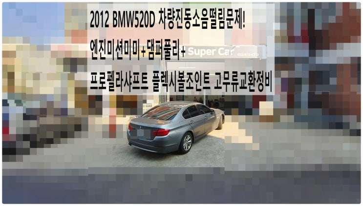  2012 BMW520D 차량진동소음떨림문제! 엔진미션미미+댐퍼풀리+프로펠라샤프트 플렉시볼조인트 고무류교환정비 , 부천벤츠BMW수입차정비전문점 부영수퍼카