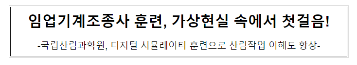 임업기계조종사 훈련, 가상현실 속에서 첫걸음! 임업기계조종사 훈련, 가상현실 속에서 첫걸음!