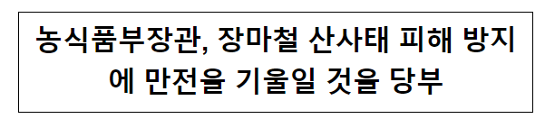 농식품부장관, 장마철 산사태 피해 방지에 만전을 기울일 것을 당부 농식품부장관, 장마철 산사태 피해 방지에 만전을 기울일 것을 당부
