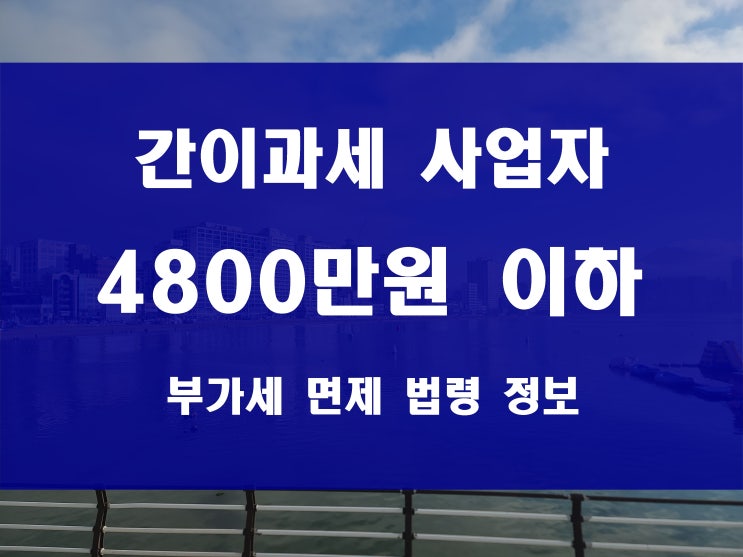  간이과세 사업자 부가세 납부 면제 4800만원 미만  이상 아님