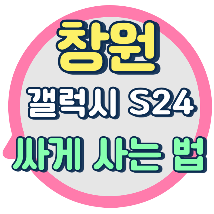  창원 휴대폰 성지 S24 핸드폰 싸게사는법