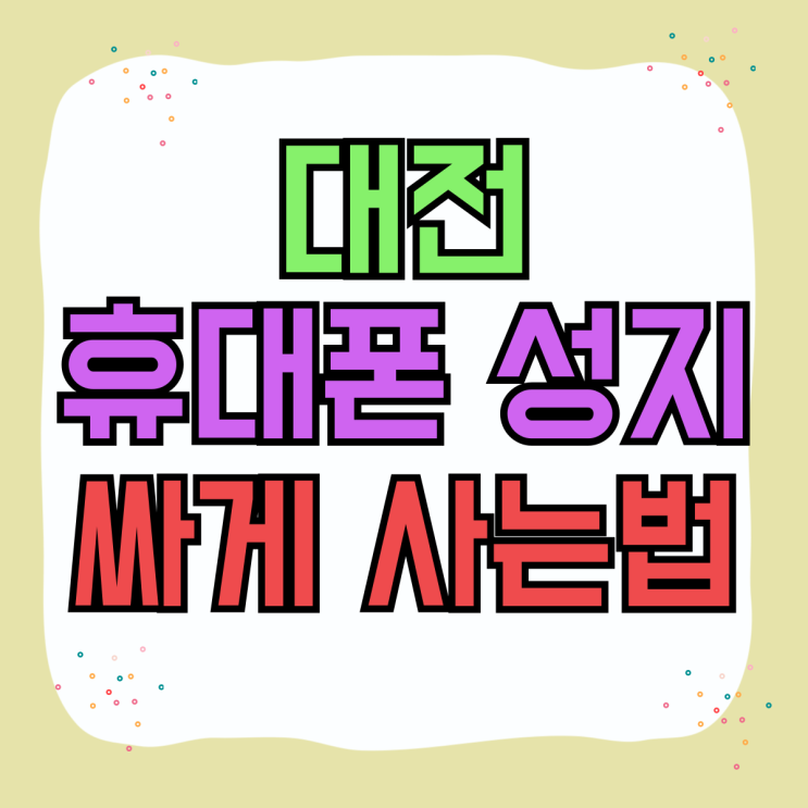 대전 휴대폰 성지 핸드폰 기기값 싸게 사는법 대전 휴대폰 성지 핸드폰 기기값 싸게 사는법