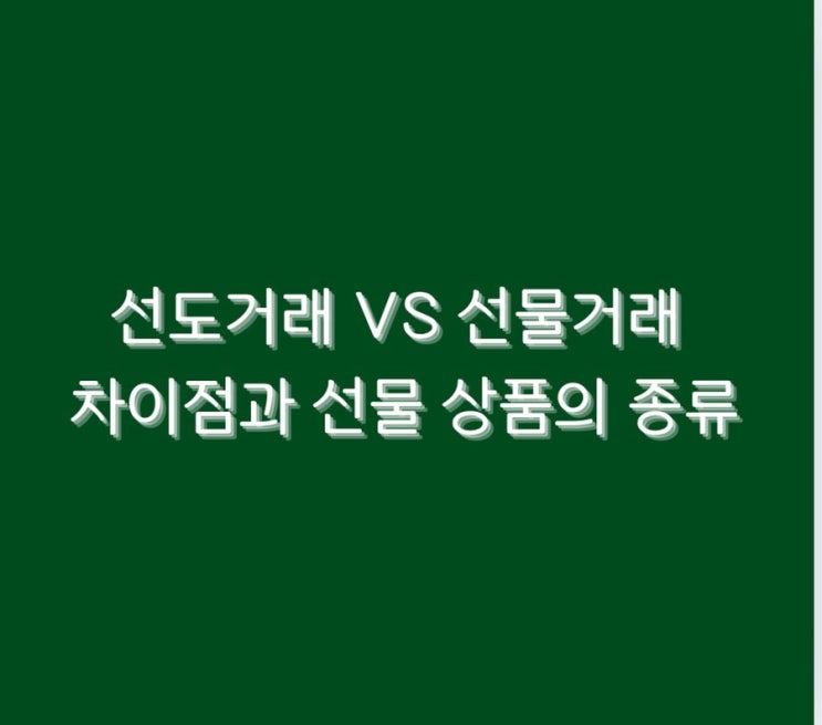  선도거래 VS 선물거래 차이점과 선물 상품의 종류