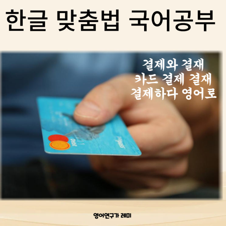 결제와 결재 카드 결제 결재 뜻 결제하다 영어로 한글 맞춤법 국어문법 결제와 결재 카드 결제 결재 뜻 결제하다 영어로 한글 맞춤법 국어문법