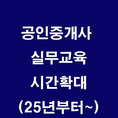  (24.7.11) 공인중개사 교육제도 개편 (교육시간 확대 25년부터)