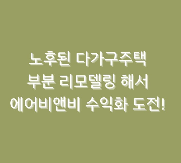  노후된 다가구주택 부분 리모델링 해서 에어비앤비 수익화 도전!