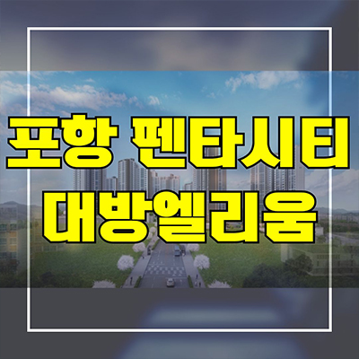  포항 펜타시티 대방엘리움 신축아파트 북구 흥해읍 미분양 잔여세대 분양가 모델하우스