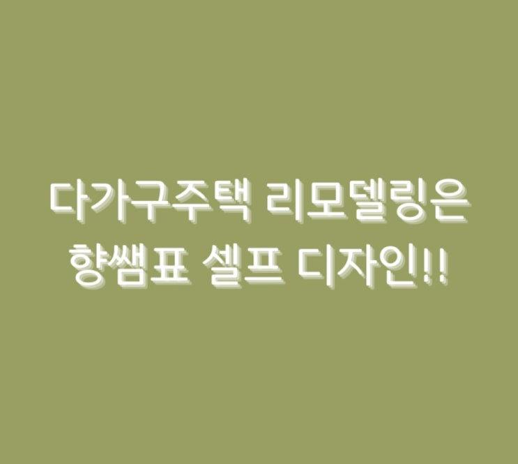  다가구주택 리모델링은 향쌤표 셀프 디자인!!