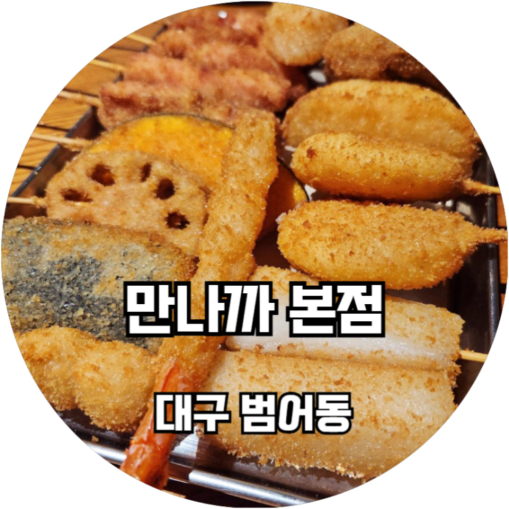  대구 범어동 술집 바삭한 쿠시카츠를 맛볼 수 있는데서 만나까