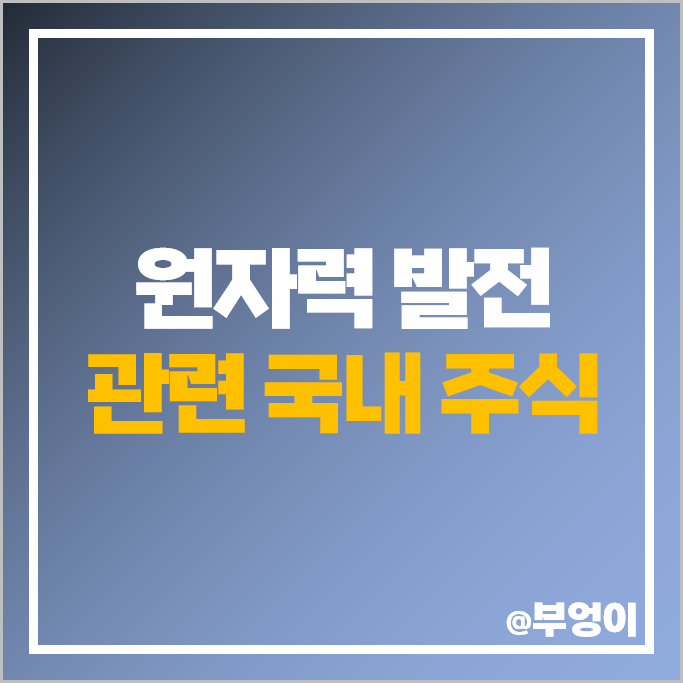 원자력 관련주 원전 주식 GS건설 한국전력 비에이치아이 주가 원자력 관련주 원전 주식 GS건설 한국전력 비에이치아이 주가