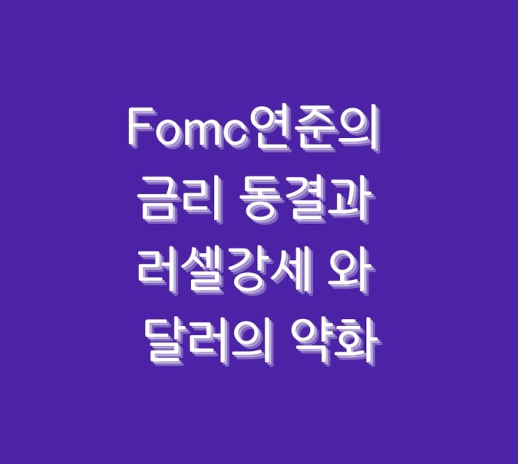  Fomc연준의 금리 동결과 러셀강세 와 달러의 약화
